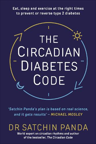 The Circadian Diabetes Code: Discover the right time to eat, sleep and exercise to prevent and reverse prediabetes and type 2 diabetes (Paperback)
