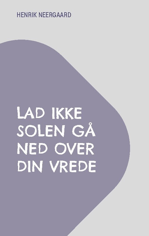 Lad Ikke Solen Gå Ned Over Din Vrede - Henrik Neergaard - Bog