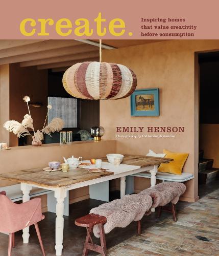 Create: Inspiring Homes That Value Creativity Before Consumption (Hardback)