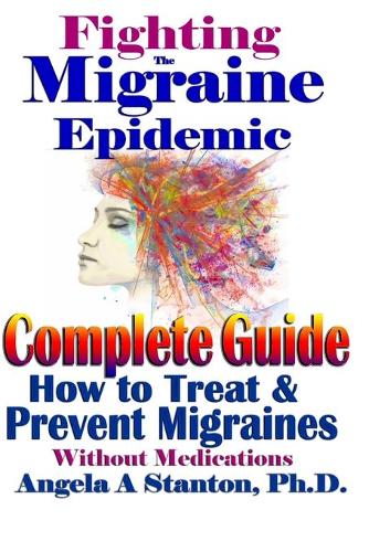 Fighting The Migraine Epidemic: A Complete Guide: How To Treat & Prevent Migraines Without Medicine (Paperback)