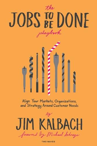The Jobs to Be Done Playbook: Align Your Markets, Organization, and Strategy Around Customer Needs (Paperback)