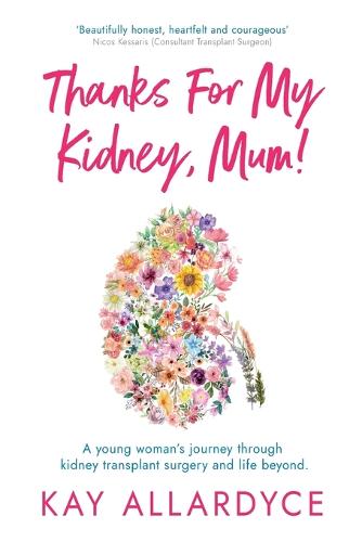 Thanks For My Kidney, Mum!: A young woman's journey through kidney transplant surgery and life beyond (Paperback)