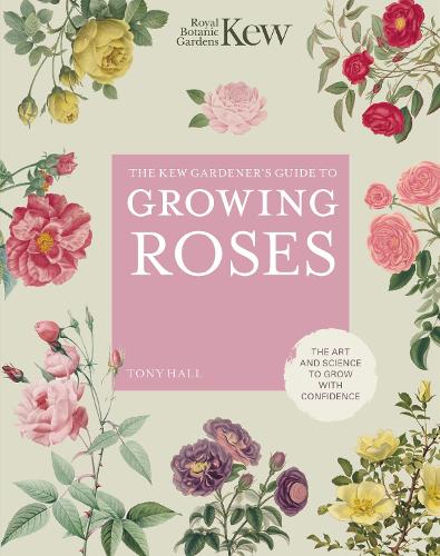 The Kew Gardener's Guide to Growing Roses Volume 8: The Art and Science to Grow with Confidence - Kew Experts (Hardback)