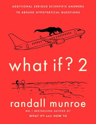 What If 2: Additional Serious Scientific Answers to Absurd Hypothetical Questions (Hardback)