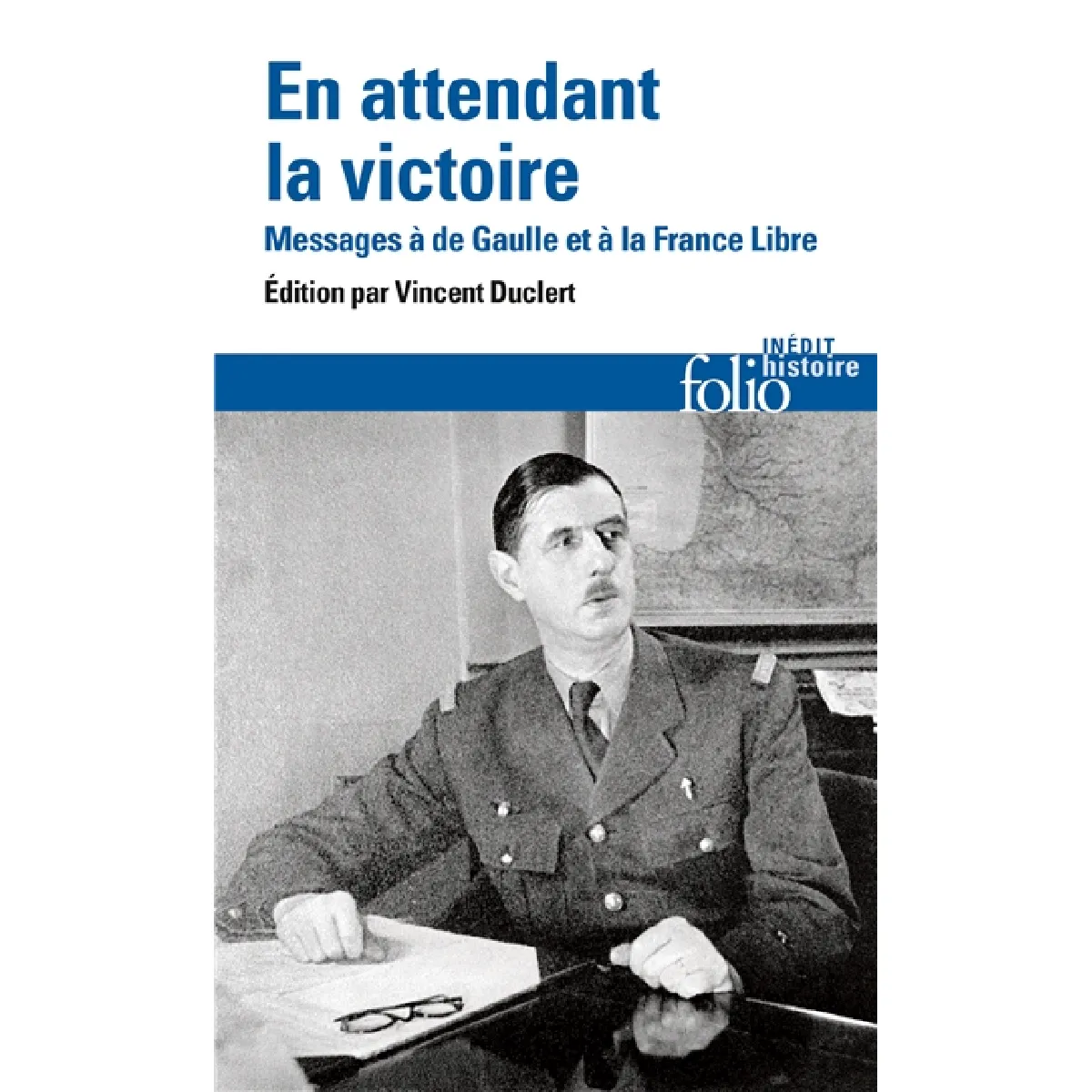 En attendant la victoire : messages au général de Gaulle et à la France libre