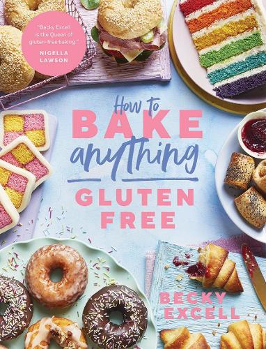 How to Bake Anything Gluten Free: Over 100 Recipes for Everything from Cakes to Cookies, Bread to Festive Bakes, Doughnuts to Desserts (Hardback)