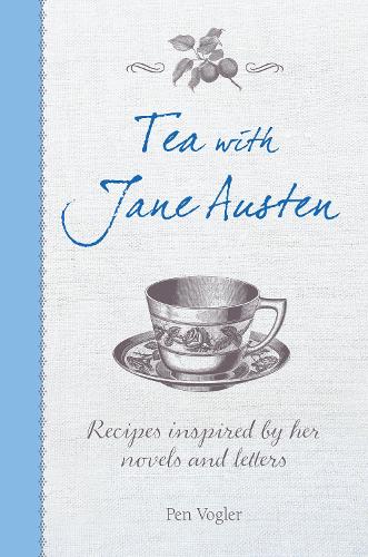Tea with Jane Austen: Recipes Inspired by Her Novels and Letters (Hardback)