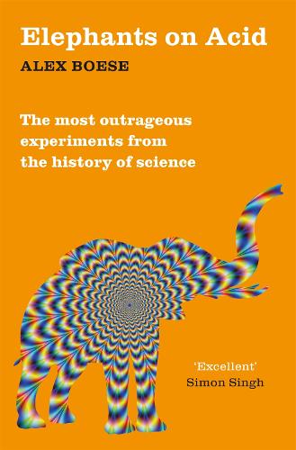 Elephants on Acid: The most outrageous experiments from the history of science (Paperback)