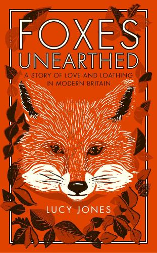 Foxes Unearthed: A Story of Love and Loathing in Modern Britain (Paperback)