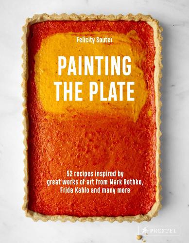 Painting the Plate: 52 Recipes Inspired by Great Works of Art from Mark Rothko, Frida Kahlo, and Man y More (Hardback)