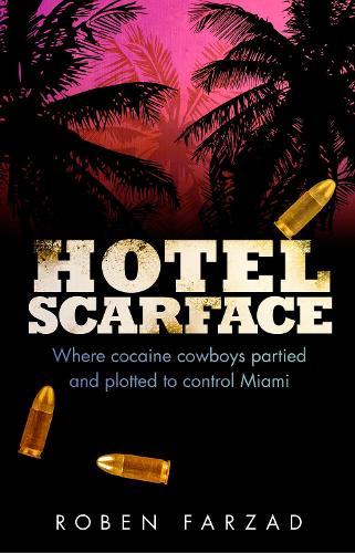 Hotel Scarface: Where Cocaine Cowboys Partied and Plotted to Control Miami (Paperback)