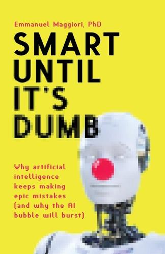 Smart Until It's Dumb: Why artificial intelligence keeps making epic mistakes (and why the AI bubble will burst) (Paperback)
