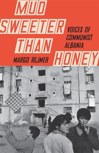 Mud Sweeter than Honey: Voices of Communist Albania (Paperback)