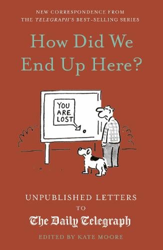 How Did We End Up Here Volume 15: Unpublished Letters to the Daily Telegraph - Daily Telegraph Letters (Hardback)