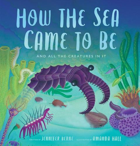 How the Sea Came to Be: (And All the Creatures in It) (Hardback)