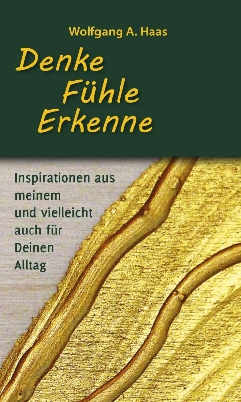 Denke - Fühle - Erkenne: Inspirationen aus meinem und vielleicht für Deinen Alltag