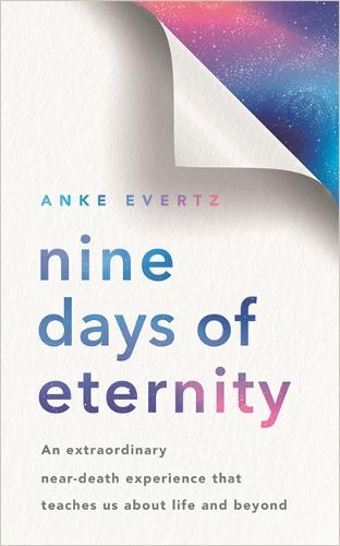 Nine Days of Eternity: An Extraordinary Near-Death Experience That Teaches Us About Life and Beyond (Paperback)