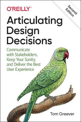 Articulating Design Decisions: Communicate with Stakeholders, Keep Your Sanity, and Deliver the Best User Experience (Paperback)