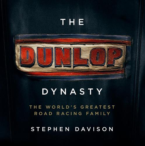 The Dunlop Dynasty: The World's Greatest Road Racing Family (Hardback)