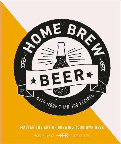 Home Brew Beer: Master the Art of Brewing Your Own Beer (Hardback)