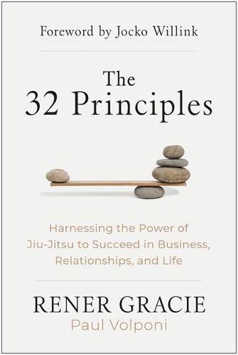 The 32 Principles: Harnessing the Power of Jiu-Jitsu to Succeed in Business, Relationships, and Life (Hardback)