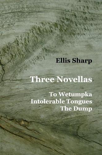Three Novellas: To Wetumpka - Intolerable Tongues - The Dump (Paperback)