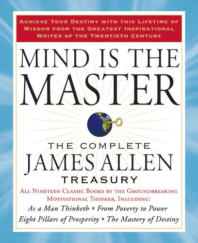 Mind is the Master: The Complete James Allen Treasury (Paperback)