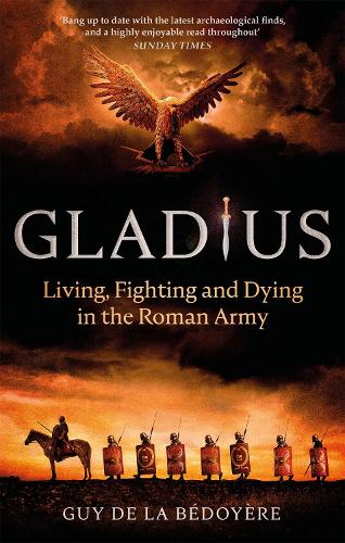 Gladius: Living, Fighting and Dying in the Roman Army (Paperback)