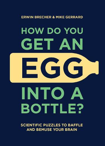 How Do You Get An Egg Into A Bottle: Scientific puzzles to baffle and bemuse your brain (Hardback)