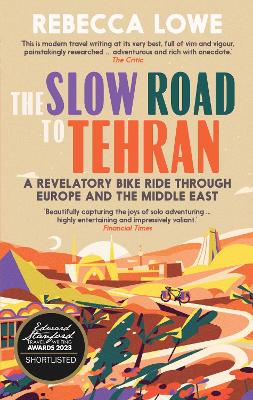 The Slow Road to Tehran: A Revelatory Bike Ride Through Europe and the Middle East by Rebecca Lowe (Paperback)