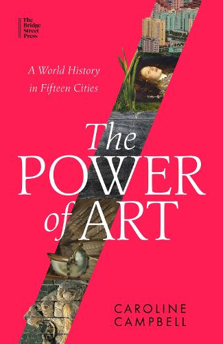 The Power of Art: A World History in Fifteen Cities (Hardback)