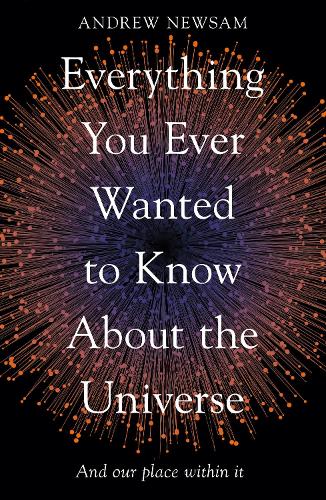 Everything You Ever Wanted to Know About the Universe: And Our Place Within It (Paperback)