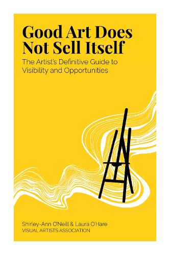 Good Art Does Not Sell Itself: The Artist's Definitive Guide to Visibility and Opportunities (Paperback)