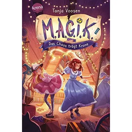Arena M.A.G.I.K. (2). Das Chaos trägt Krone: Magik – Eine magische Freundschaftsgeschichte