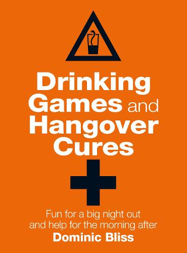 Drinking Games and Hangover Cures: Fun for a Big Night out and Help for the Morning After (Hardback)