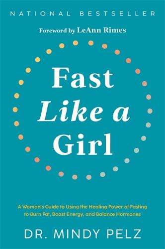 Fast Like a Girl: A Woman's Guide to Using the Healing Power of Fasting to Burn Fat, Boost Energy, and Balance Hormones (Hardback)
