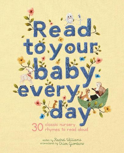 Read to Your Baby Every Day Volume 1: 30 classic nursery rhymes to read aloud - Stitched Storytime (Hardback)