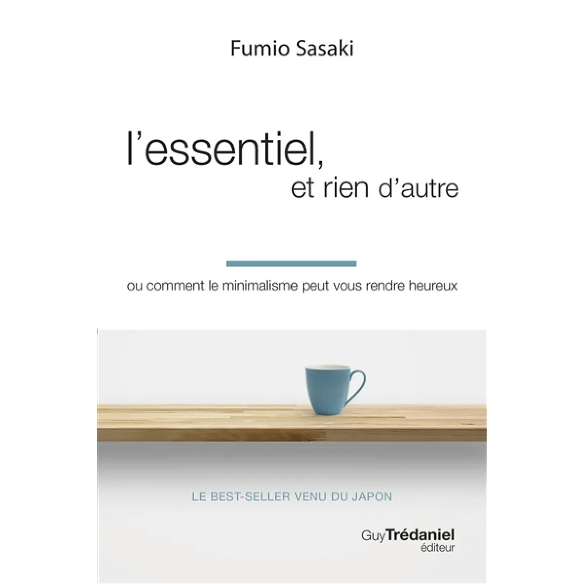 L'essentiel et rien d'autre : ou comment le minimalisme peut vous rendre heureux