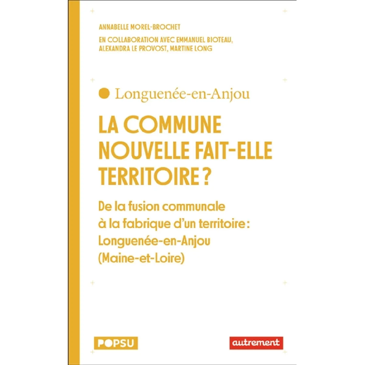 La commune nouvelle fait-elle territoire ? : de la fusion communale à la fabrique d'un territoire : Longuenée-en-Anjou (Maine-et-Loire) · Occasion