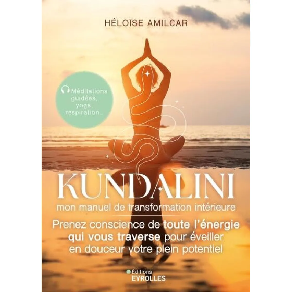 Kundalini : mon manuel de transformation intérieure : prenez conscience de toute l'énergie qui vous traverse pour éveiller en douceur votre plein potentiel
