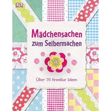 DK Verlag Mädchensachen zum Selbermachen, 70 kreative Ideen