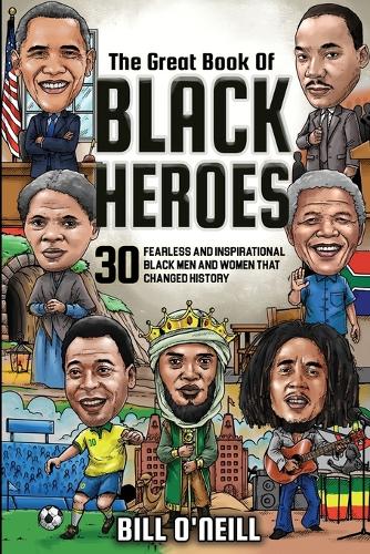 The Great Book of Black Heroes: 30 Fearless and Inspirational Black Men and Women that Changed History (Paperback)
