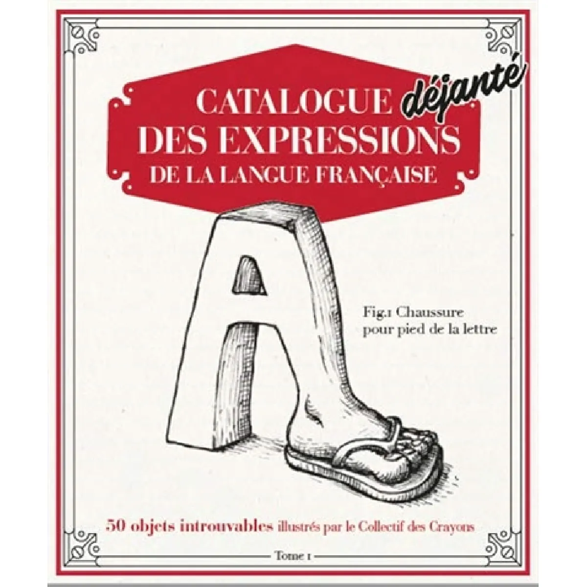 Catalogue déjanté des expressions de la langue française. Vol. 1. 50 objets introuvables · Occasion
