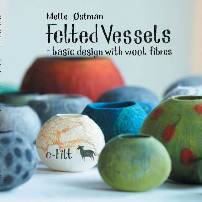 Felted Vessels - Basic Design With Wool Fibres - Mette Østman - English Book