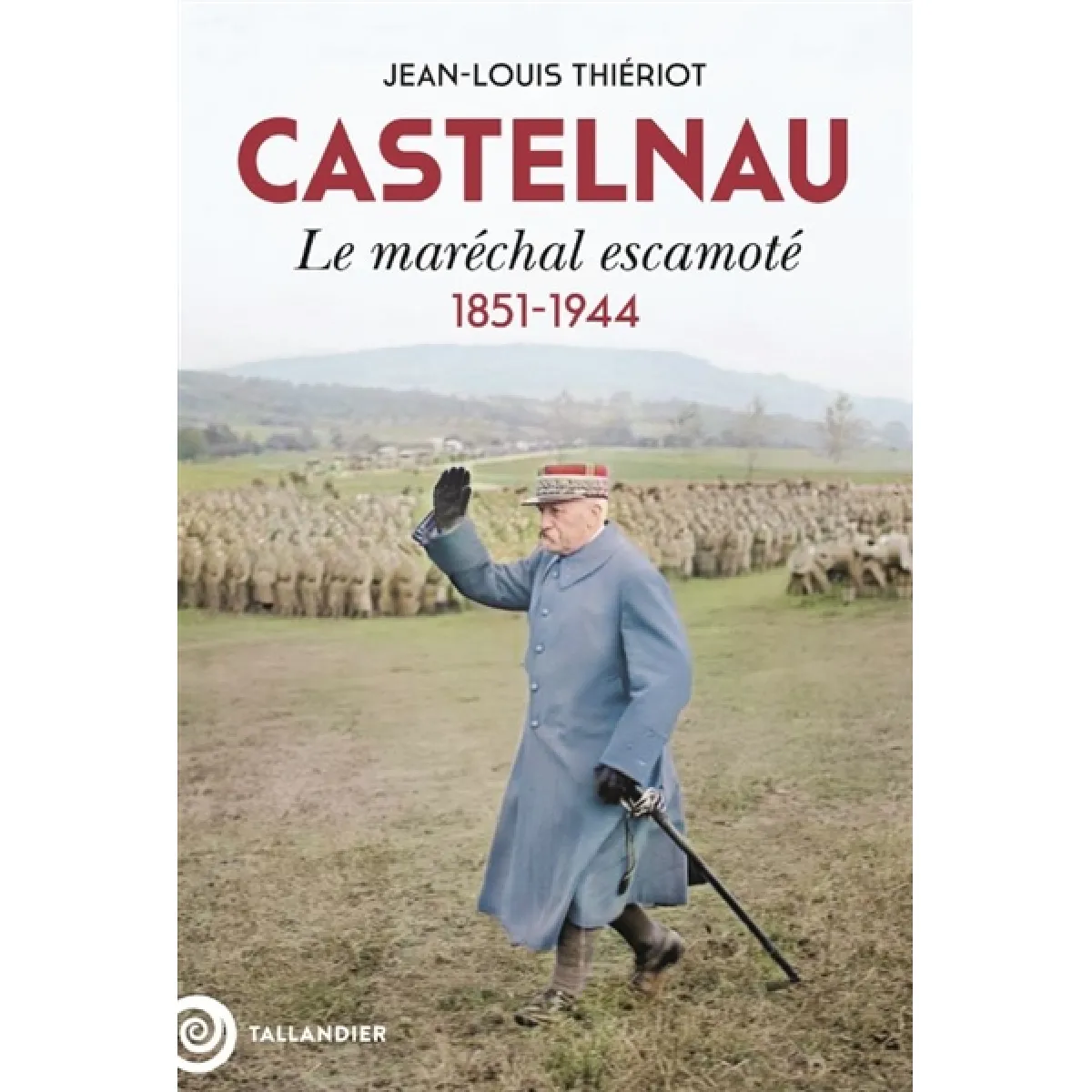 Castelnau : le maréchal escamoté : 1851-1944