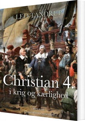 Christian 4. I Krig Og Kærlighed - Leo Tandrup - Bog