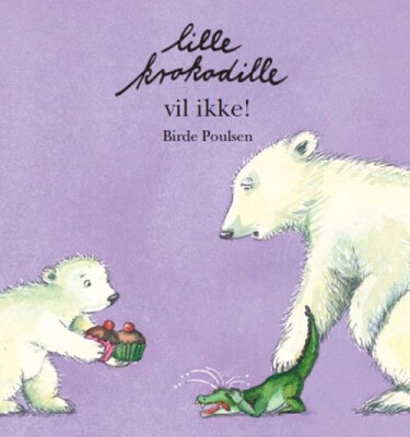 Lille Krokodille Vil Ikke - Birde Poulsen - Bog
