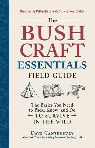 The Bushcraft Essentials Field Guide: The Basics You Need to Pack, Know, and Do to Survive in the Wild - Bushcraft (Paperback)