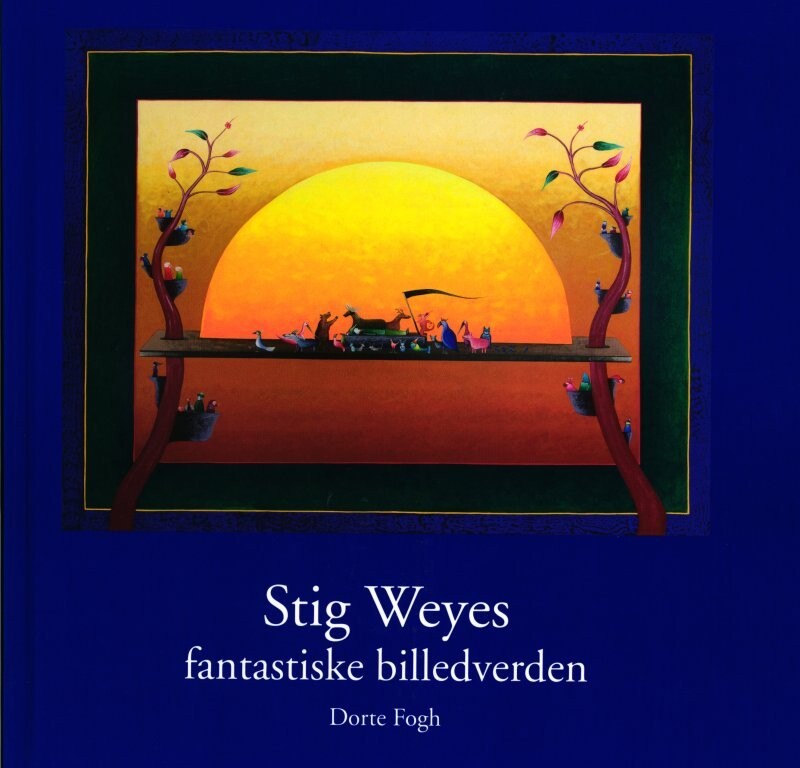 Stig Weyes Fantastiske Billedverden - Dorte Fogh - Bog