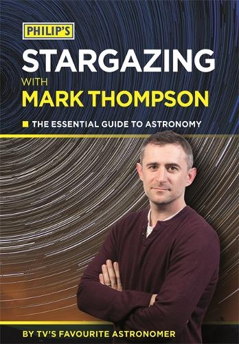 Philip's Stargazing With Mark Thompson: The Essential Guide To Astronomy By TV's Favourite Astronomer (Paperback)